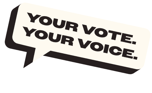 Your vote. Your voice.